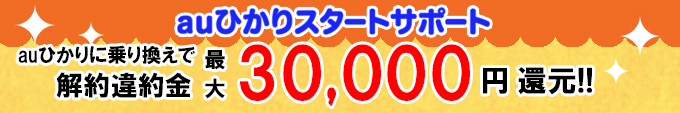 auひかりスタートサポート auひかりに乗り換えで解約違約金最大30,000円還元!!