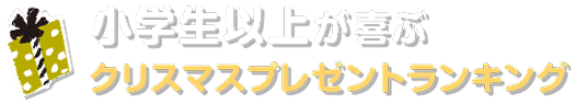 小学生以上が喜ぶクリスマスプレゼントランキング