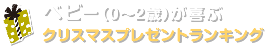 ベビー(0〜2)が喜ぶクリスマスプレゼントランキング