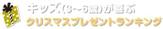 キッズ(3歳〜6歳)が喜ぶクリスマスプレゼントランキング