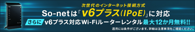 So-netは「v6プラス(IPoE)」に対応。v6プラス対応Wi-Fiルーターレンタル最大12か月無料!!