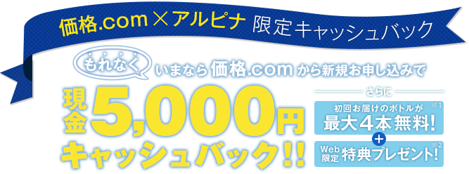 価格.com限定!アルピナウォーターのお申し込みで現金 5,000円キャッシュバック!!