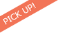 PICK UP!