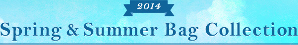 2014 Spring&Summer Bag Collection�@�t�ău�����h�V��o�b�O2014