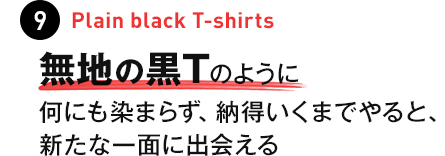 9.Plain black T-shirts ���n�̍�T�̂悤�ɉ��ɂ����܂炸�A�[�������܂ł��ƁA�V���Ȉ�ʂɏo���