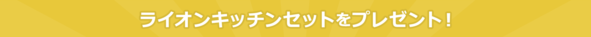 ライオンキッチンセットをプレゼント!