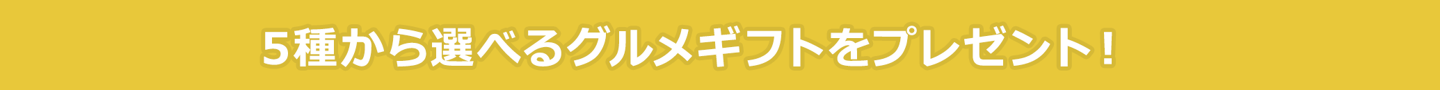 5種から選べるグルメギフトをプレゼント!