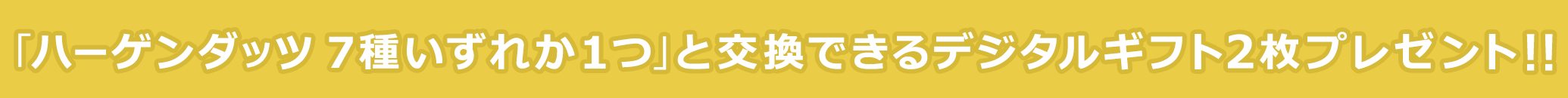 ハーゲンダッツ 4種いずれか1つ」と交換できるデジタルギフト2枚プレゼント!!