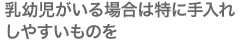 乳幼児がいる場合は特に手入れしやすいものを