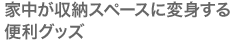 家中が収納スペースに変身する便利グッズ