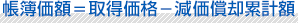 帳簿価額=取得価格−減価償却累計額
