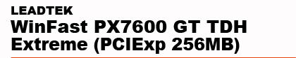 LEADTEK�@WinFast�@PX7600�@GT�@TDH�@Extreme�@(PCIExp�@256MB)
