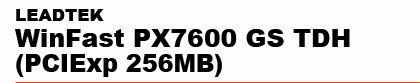 LEADTEK�@WinFast�@PX7600�@GS�@TDH�@(PCIExp�@256MB)