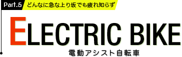 Part.5 どんなに急な上り坂でも疲れ知らず - 電動自転車