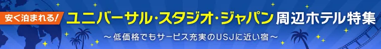 ユニバーサル・スタジオ・ジャパン周辺ホテル特集